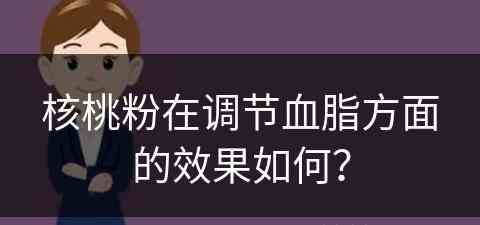 核桃粉在调节血脂方面的效果如何？